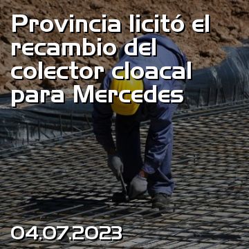 Provincia licitó el recambio del colector cloacal para Mercedes