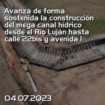 Avanza de forma sostenida la construcción del mega canal hídrico desde el Río Luján hasta calle 22bis y avenida 1