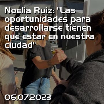Noelia Ruiz: “Las oportunidades para desarrollarse tienen que estar en nuestra ciudad”