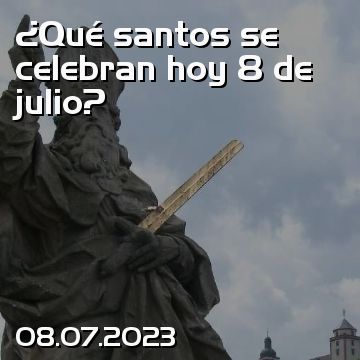 ¿Qué santos se celebran hoy 8 de julio?