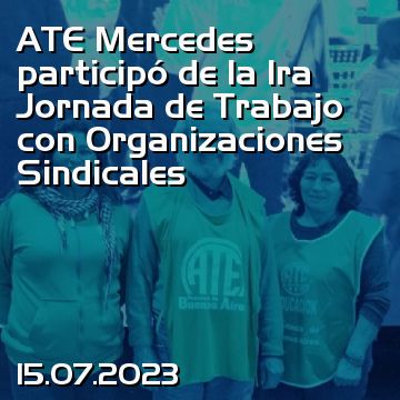 ATE Mercedes participó de la 1ra Jornada de Trabajo con Organizaciones Sindicales