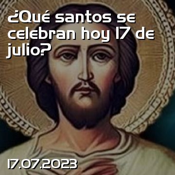 ¿Qué santos se celebran hoy 17 de julio?