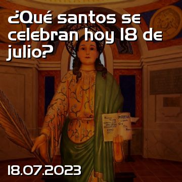 ¿Qué santos se celebran hoy 18 de julio?