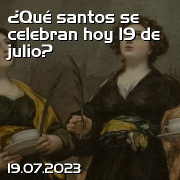 ¿Qué santos se celebran hoy 19 de julio?