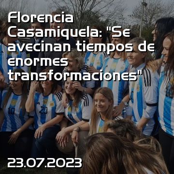Florencia Casamiquela: “Se avecinan tiempos de enormes transformaciones”