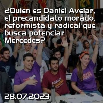 ¿Quien es Daniel Avelar, el precandidato morado, reformista y radical que busca potenciar Mercedes?