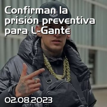 Confirman la prisión preventiva para L-Gante