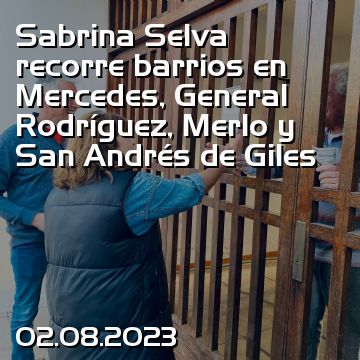 Sabrina Selva recorre barrios en Mercedes, General Rodríguez, Merlo y San Andrés de Giles