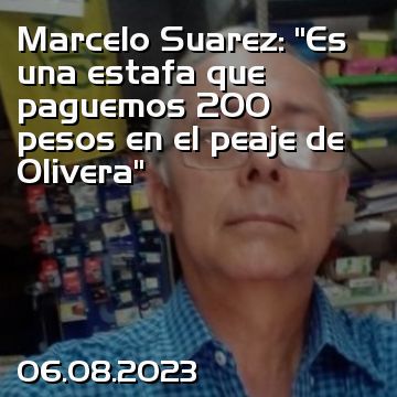 Marcelo Suarez: “Es una estafa que paguemos 200 pesos en el peaje de Olivera”