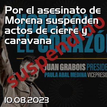 Por el asesinato de Morena suspenden actos de cierre y caravana