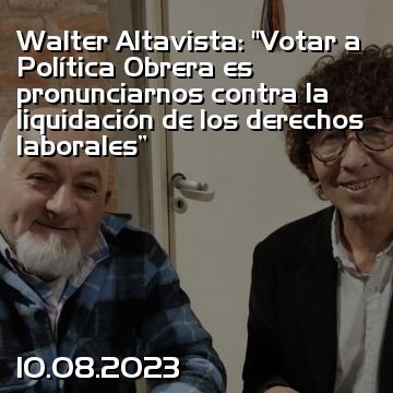 Walter Altavista: “Votar a Política Obrera es pronunciarnos contra la liquidación de los derechos laborales”