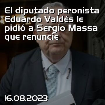 El diputado peronista Eduardo Valdés le pidió a Sergio Massa que renuncie