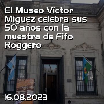 El Museo Víctor Míguez celebra sus 50 años con la muestra de Fifo Roggero