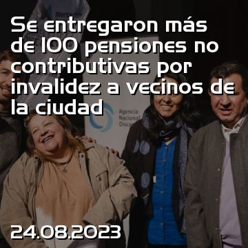 Se entregaron más de 100 pensiones no contributivas por invalidez a vecinos de la ciudad
