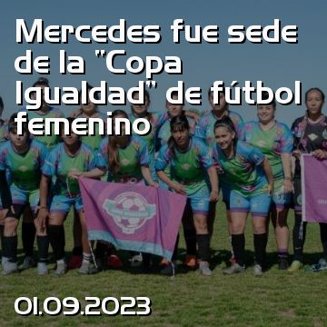 Mercedes fue sede de la “Copa Igualdad” de fútbol femenino