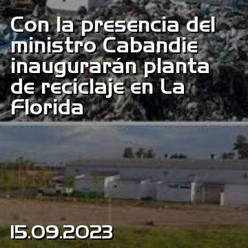 Con la presencia del ministro Cabandie inaugurarán planta de reciclaje en La Florida