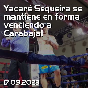 Yacaré Sequeira se mantiene en forma venciendo a Carabajal