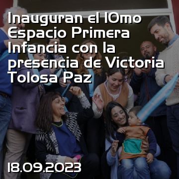 Inauguran el 10mo Espacio Primera Infancia con la presencia de Victoria Tolosa Paz
