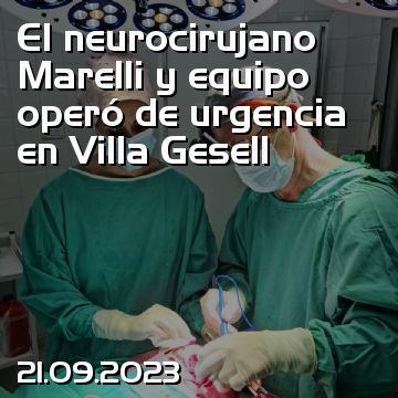 El neurocirujano Marelli y equipo operó de urgencia en Villa Gesell