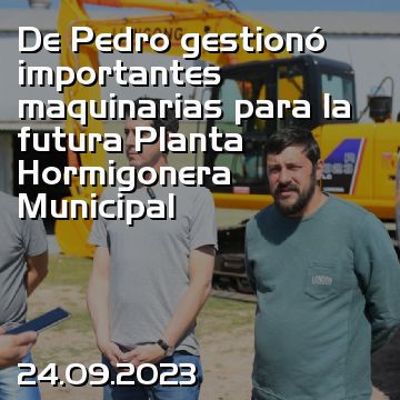 De Pedro gestionó importantes maquinarias para la futura Planta Hormigonera Municipal