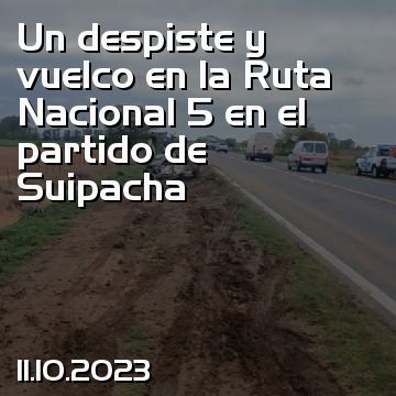 Un despiste y vuelco en la Ruta Nacional 5 en el partido de Suipacha