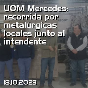 UOM Mercedes: recorrida por metalúrgicas locales junto al intendente