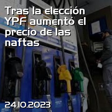 Tras la elección YPF aumentó el precio de las naftas