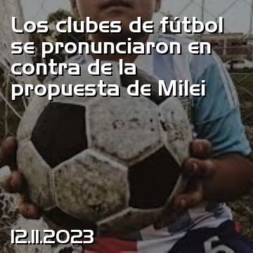 Los clubes de fútbol se pronunciaron en contra de la propuesta de Milei