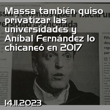 Massa también quiso privatizar las universidades y Aníbal Fernández lo chicaneó en 2017
