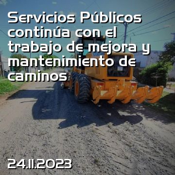 Servicios Públicos continúa con el trabajo de mejora y mantenimiento de caminos