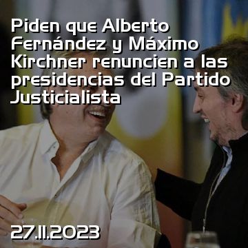 Piden que Alberto Fernández y Máximo Kirchner renuncien a las presidencias del Partido Justicialista