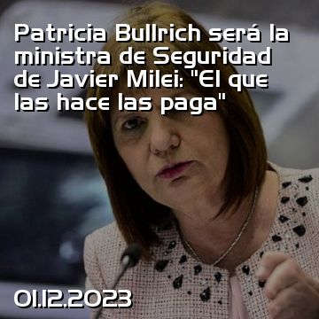 Patricia Bullrich será la ministra de Seguridad de Javier Milei: “El que las hace las paga”