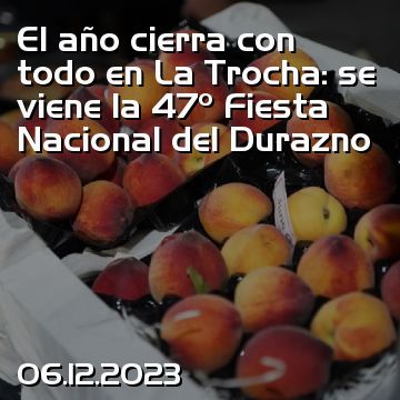 El año cierra con todo en La Trocha: se viene la 47º Fiesta Nacional del Durazno