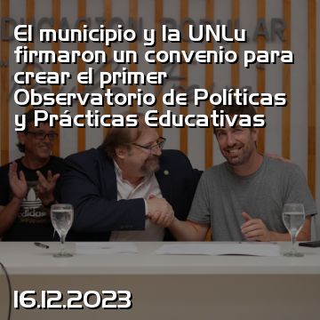 El municipio y la UNLu firmaron un convenio para crear el primer Observatorio de Políticas y Prácticas Educativas