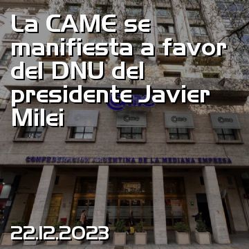 La CAME se manifiesta a favor del DNU del presidente Javier Milei