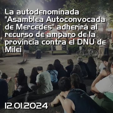 La autodenominada “Asamblea Autoconvocada de Mercedes” adherirá al recurso de amparo de la provincia contra el DNU de Milei
