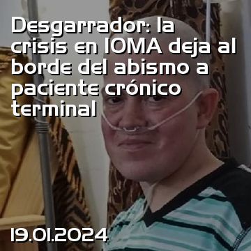 Desgarrador: la crisis en IOMA deja al borde del abismo a paciente crónico terminal