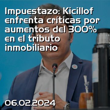 Impuestazo: Kicillof enfrenta críticas por aumentos del 300% en el tributo inmobiliario