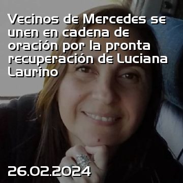 Vecinos de Mercedes se unen en cadena de oración por la pronta recuperación de Luciana Laurino