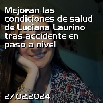 Mejoran las condiciones de salud de Luciana Laurino tras accidente en paso a nivel
