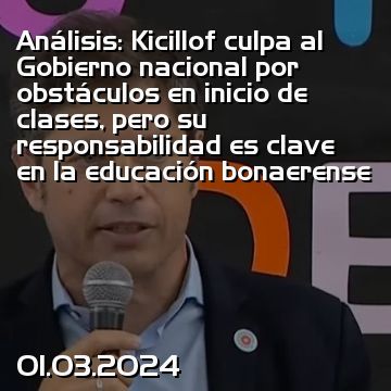 Análisis: Kicillof culpa al Gobierno nacional por obstáculos en inicio de clases, pero su responsabilidad es clave en la educación bonaerense