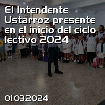 El Intendente Ustarroz presente en el inicio del ciclo lectivo 2024