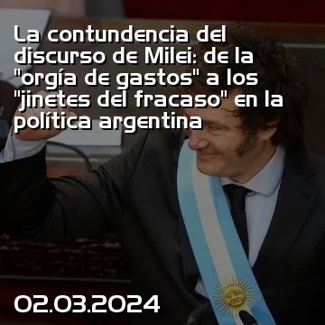 La contundencia del discurso de Milei: de la “orgía de gastos” a los “jinetes del fracaso” en la política argentina