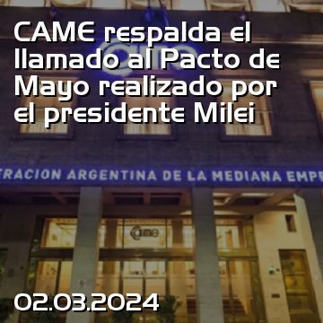 CAME respalda el llamado al Pacto de Mayo realizado por el presidente Milei