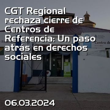 CGT Regional rechaza cierre de Centros de Referencia: Un paso atrás en derechos sociales