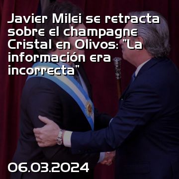 Javier Milei se retracta sobre el champagne Cristal en Olivos: “La información era incorrecta”