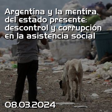 Argentina y la mentira del estado presente: descontrol y corrupción en la asistencia social