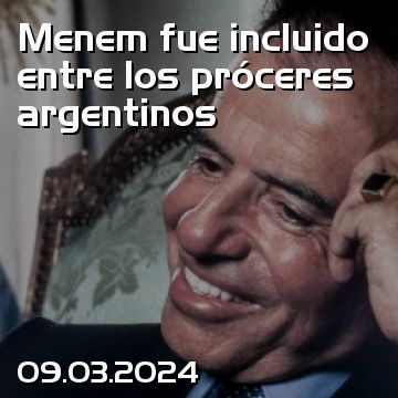 Menem fue incluido entre los próceres argentinos