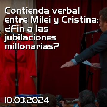 Contienda verbal entre Milei y Cristina: ¿Fin a las jubilaciones millonarias?