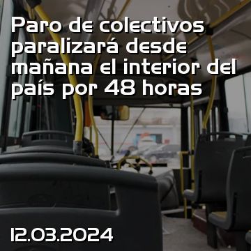 Paro de colectivos paralizará desde mañana el interior del país por 48 horas